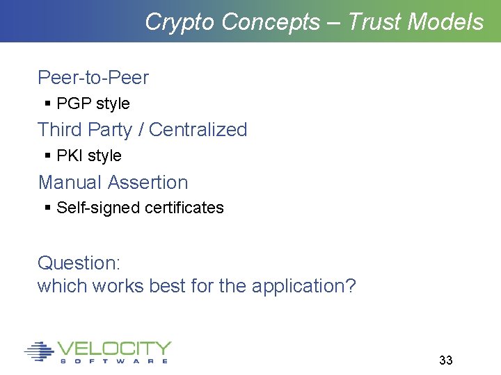 Crypto Concepts – Trust Models Peer-to-Peer PGP style Third Party / Centralized PKI style