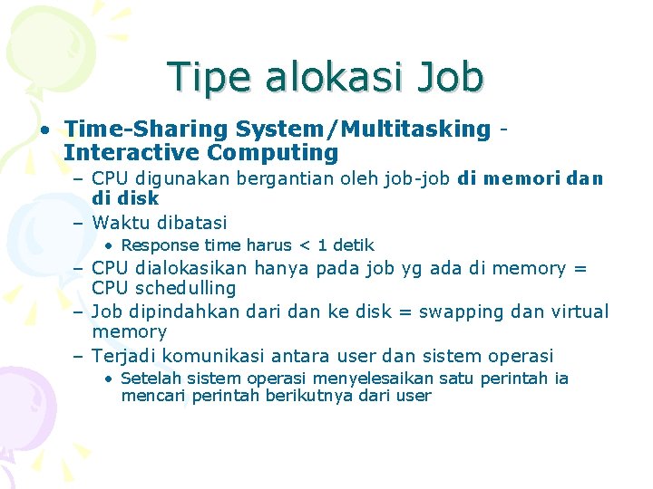 Tipe alokasi Job • Time-Sharing System/Multitasking Interactive Computing – CPU digunakan bergantian oleh job-job