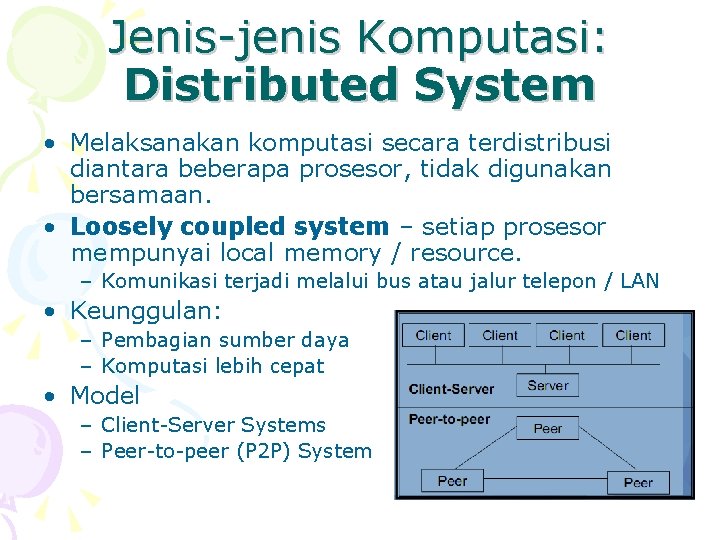Jenis-jenis Komputasi: Distributed System • Melaksanakan komputasi secara terdistribusi diantara beberapa prosesor, tidak digunakan
