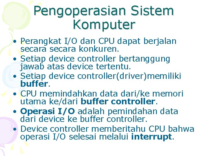 Pengoperasian Sistem Komputer • Perangkat I/O dan CPU dapat berjalan secara konkuren. • Setiap