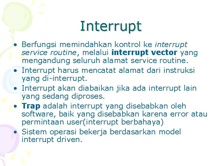 Interrupt • Berfungsi memindahkan kontrol ke interrupt service routine, melalui interrupt vector yang mengandung
