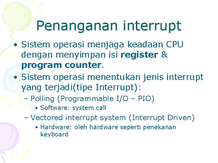 Penanganan interrupt • Sistem operasi menjaga keadaan CPU dengan menyimpan isi register & program