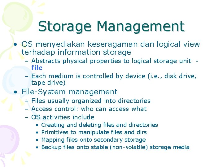 Storage Management • OS menyediakan keseragaman dan logical view terhadap information storage – Abstracts