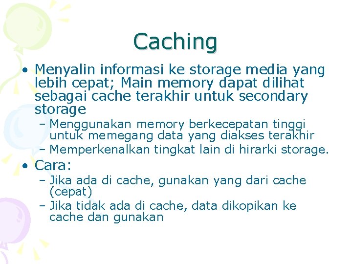 Caching • Menyalin informasi ke storage media yang lebih cepat; Main memory dapat dilihat
