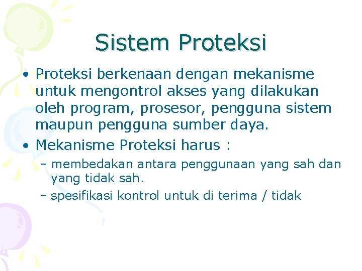Sistem Proteksi • Proteksi berkenaan dengan mekanisme untuk mengontrol akses yang dilakukan oleh program,