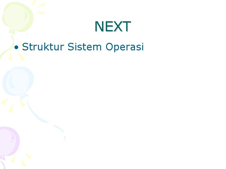 NEXT • Struktur Sistem Operasi 