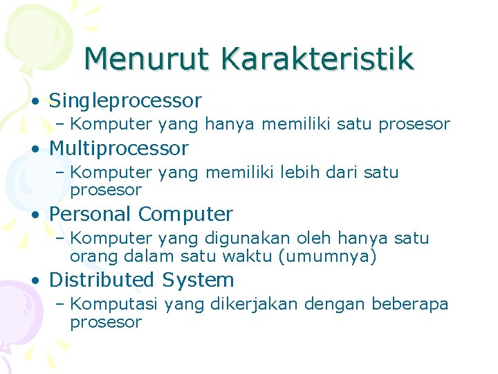 Menurut Karakteristik • Singleprocessor – Komputer yang hanya memiliki satu prosesor • Multiprocessor –