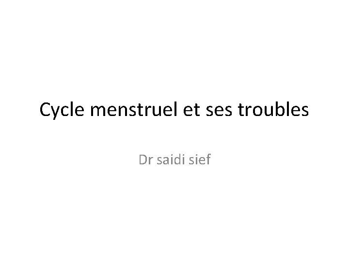 Cycle menstruel et ses troubles Dr saidi sief 