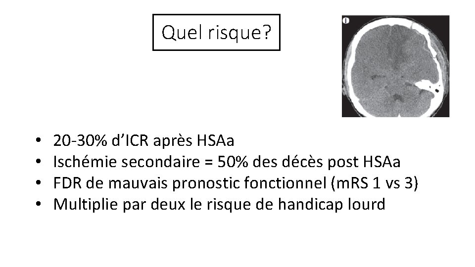 Quel risque? • • 20 -30% d’ICR après HSAa Ischémie secondaire = 50% des