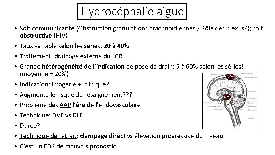 Hydrocéphalie aigue • Soit communicante (Obstruction granulations arachnoïdiennes / Rôle des plexus? ); soit