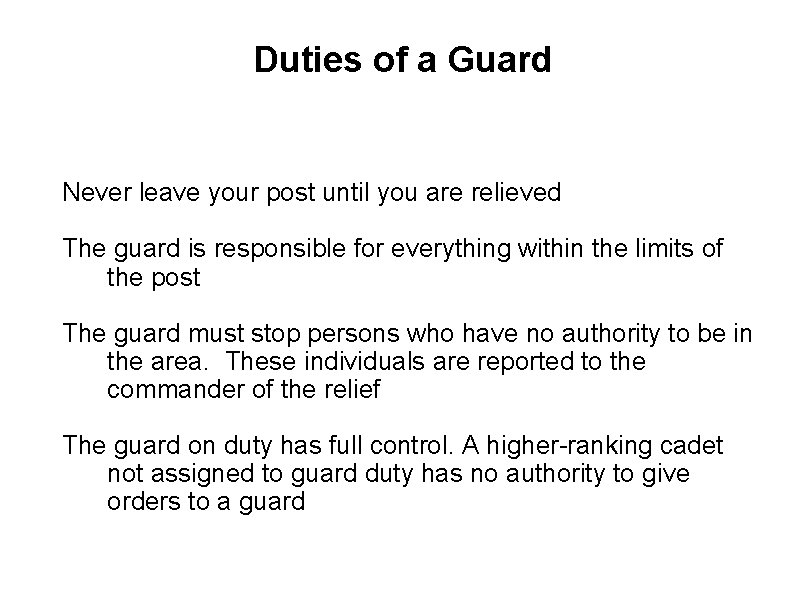 Duties of a Guard Never leave your post until you are relieved The guard