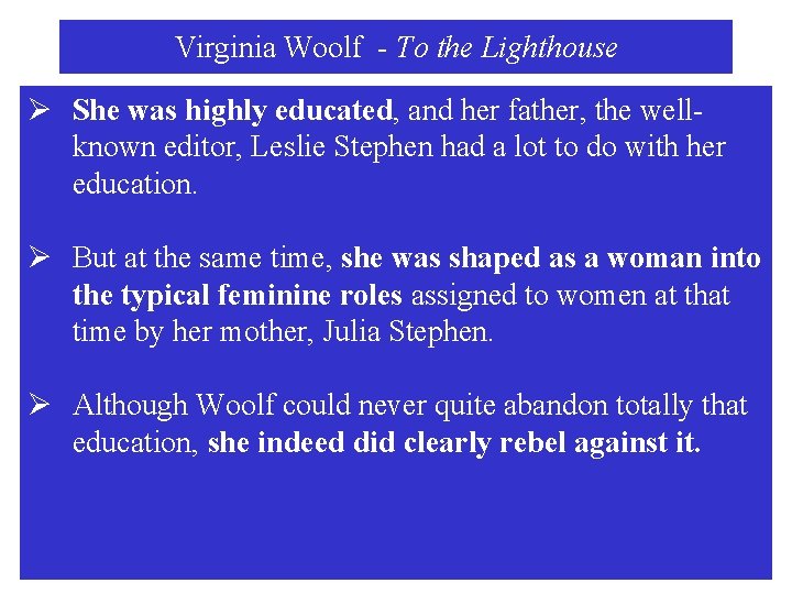 Virginia Woolf - To the Lighthouse Ø She was highly educated, and her father,