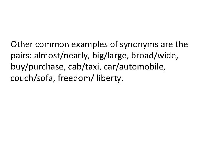Other common examples of synonyms are the pairs: almost/nearly, big/large, broad/wide, buy/purchase, cab/taxi, car/automobile, Other common examples of synonyms are the pairs: almost/nearly, big/large, broad/wide, buy/purchase, cab/taxi, car/automobile,