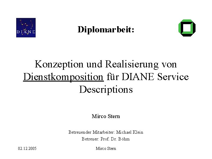 Diplomarbeit: Konzeption und Realisierung von Dienstkomposition für DIANE Service Descriptions Mirco Stern Betreuender Mitarbeiter: