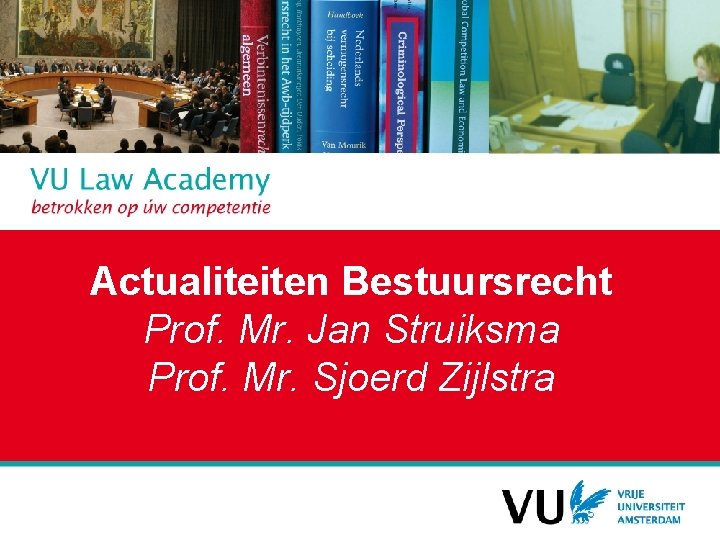Actualiteiten Bestuursrecht Prof. Mr. Jan Struiksma Prof. Mr. Sjoerd Zijlstra 
