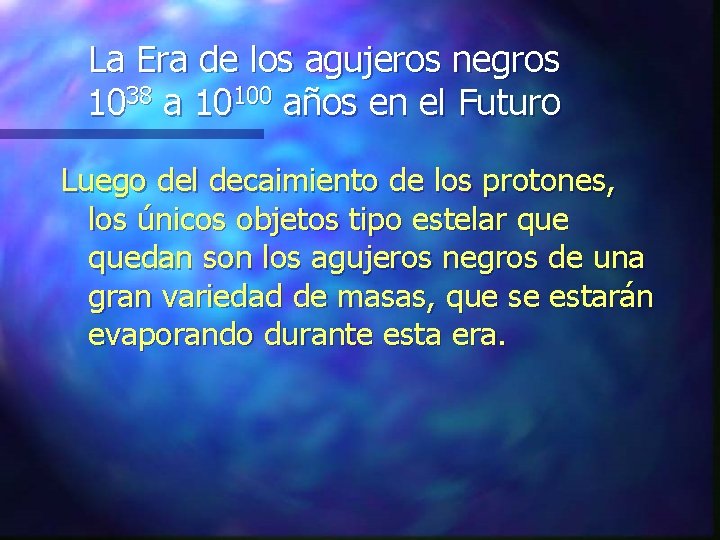 La Era de los agujeros negros 1038 a 10100 años en el Futuro Luego