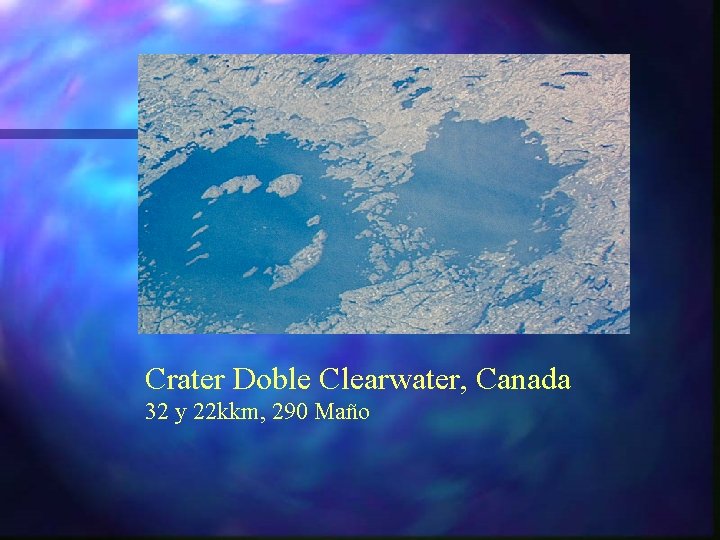 Crater Doble Clearwater, Canada 32 y 22 kkm, 290 Maño 