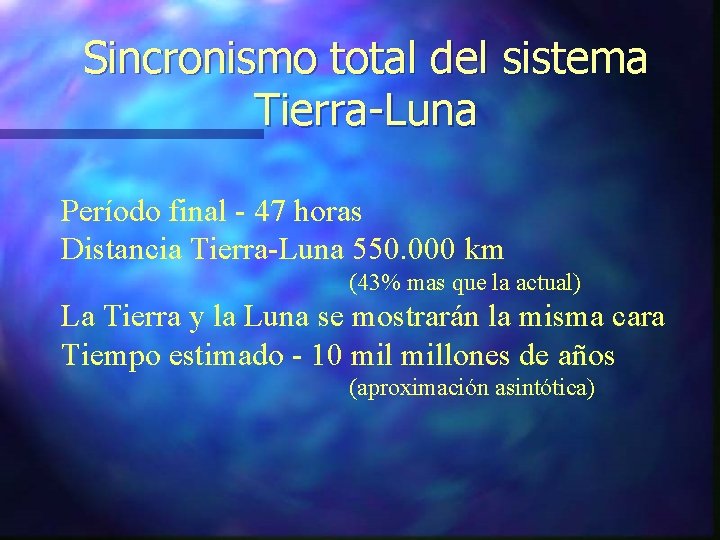 Sincronismo total del sistema Tierra-Luna Período final - 47 horas Distancia Tierra-Luna 550. 000