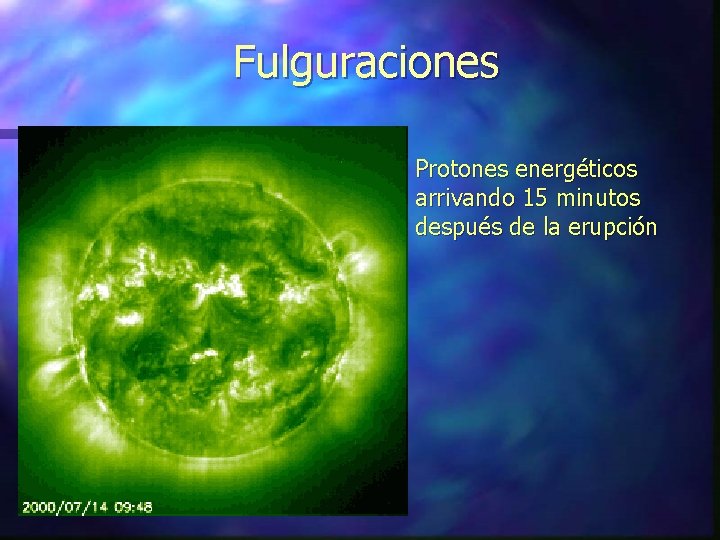 Fulguraciones Protones energéticos arrivando 15 minutos después de la erupción 