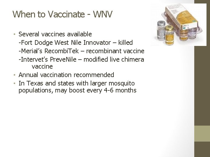 When to Vaccinate - WNV • Several vaccines available -Fort Dodge West Nile Innovator