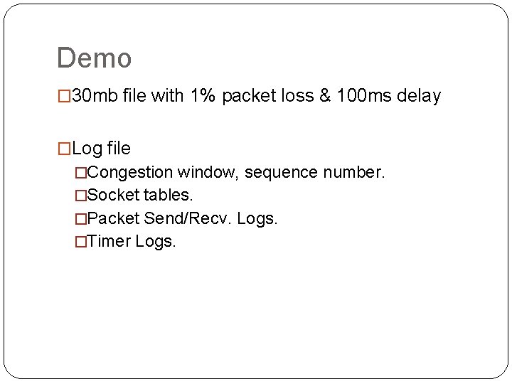 Demo � 30 mb file with 1% packet loss & 100 ms delay �Log Demo � 30 mb file with 1% packet loss & 100 ms delay �Log