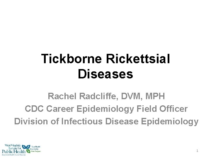 Tickborne Rickettsial Diseases Rachel Radcliffe, DVM, MPH CDC Career Epidemiology Field Officer Division of