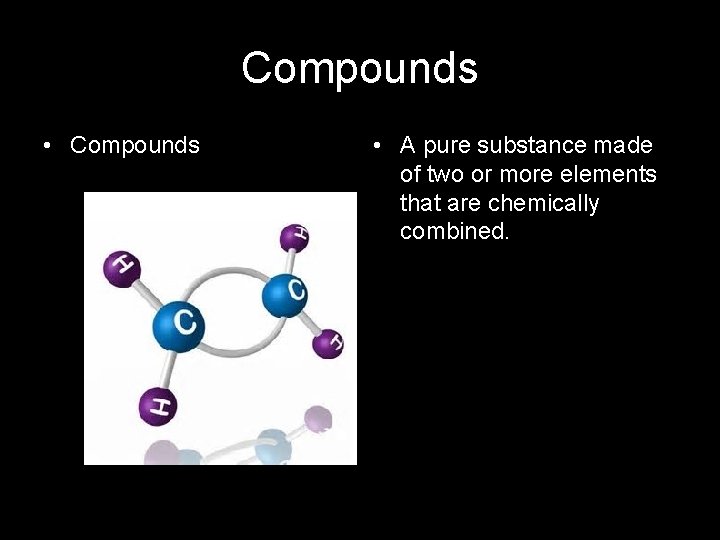Compounds • Compounds • A pure substance made of two or more elements that