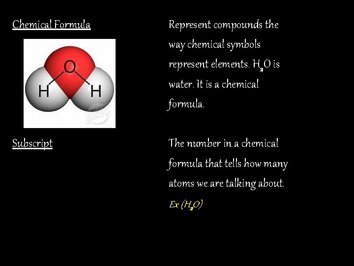 Chemical Formula Represent compounds the way chemical symbols represent elements. H 2 O is