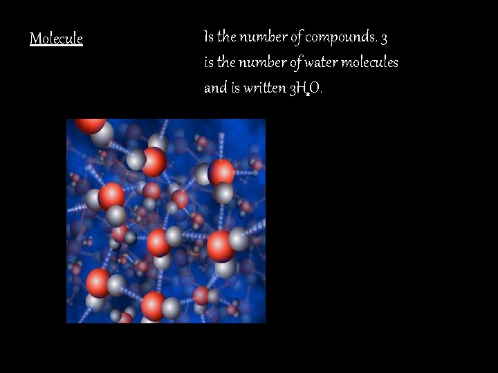 Molecule Is the number of compounds. 3 is the number of water molecules and
