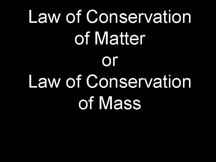 Law of Conservation of Matter or Law of Conservation of Mass 