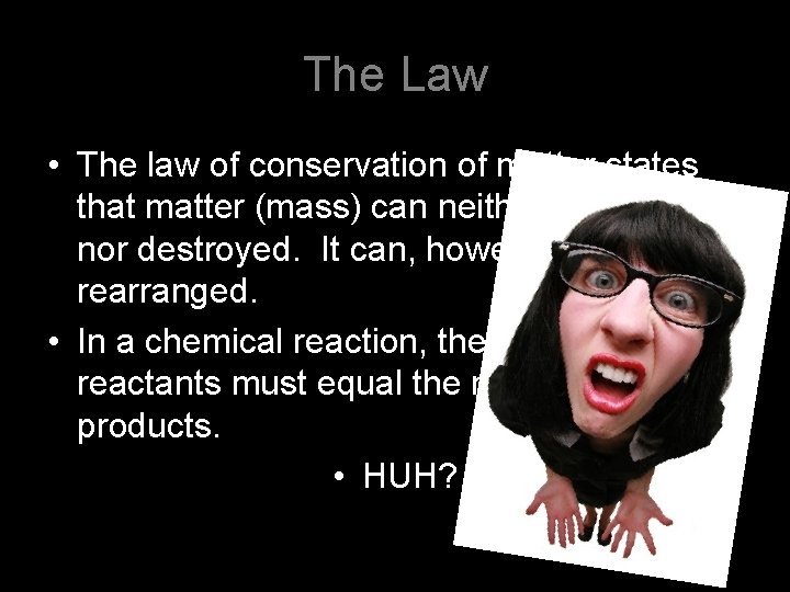 The Law • The law of conservation of matter states that matter (mass) can