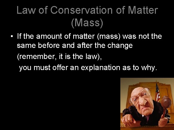 Law of Conservation of Matter (Mass) • If the amount of matter (mass) was