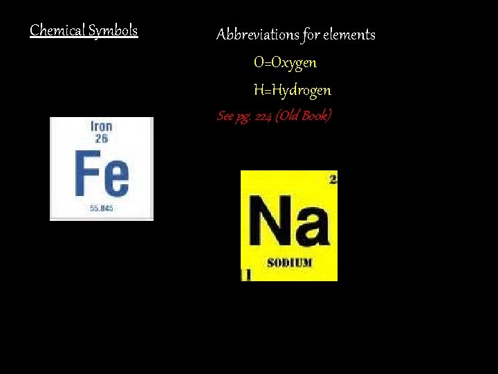 Chemical Symbols Abbreviations for elements O=Oxygen H=Hydrogen See pg. 224 (Old Book) 