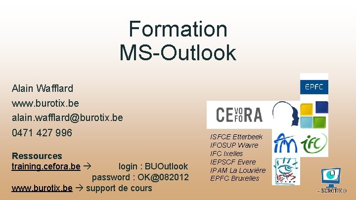 Formation MS-Outlook Alain Wafflard www. burotix. be alain. wafflard@burotix. be 0471 427 996 Ressources