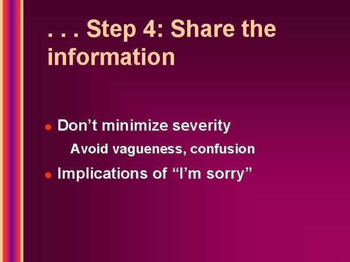 . . . Step 4: Share the information l Don’t minimize severity Avoid vagueness,