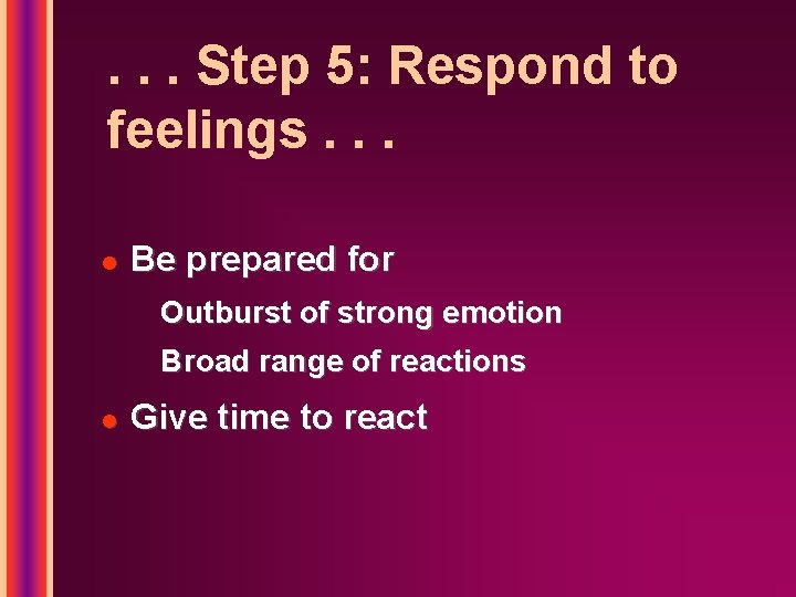 . . . Step 5: Respond to feelings. . . l Be prepared for