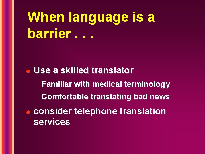 When language is a barrier. . . l Use a skilled translator Familiar with