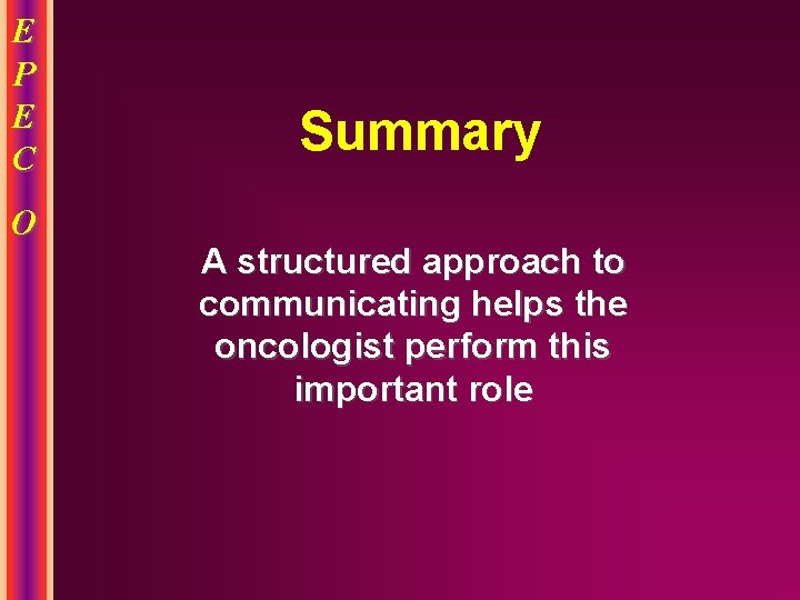 E P E C O Summary A structured approach to communicating helps the oncologist