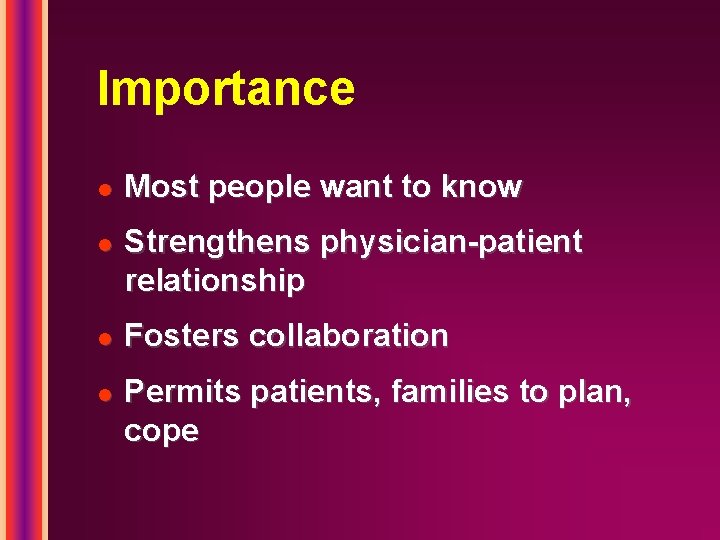 Importance l l Most people want to know Strengthens physician-patient relationship Fosters collaboration Permits