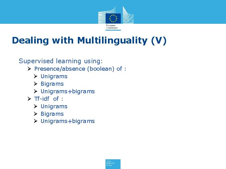 Dealing with Multilinguality (V) Supervised learning using: Ø Presence/absence (boolean) of : Ø Unigrams