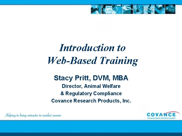 Introduction to Web-Based Training Stacy Pritt, DVM, MBA Director, Animal Welfare & Regulatory Compliance