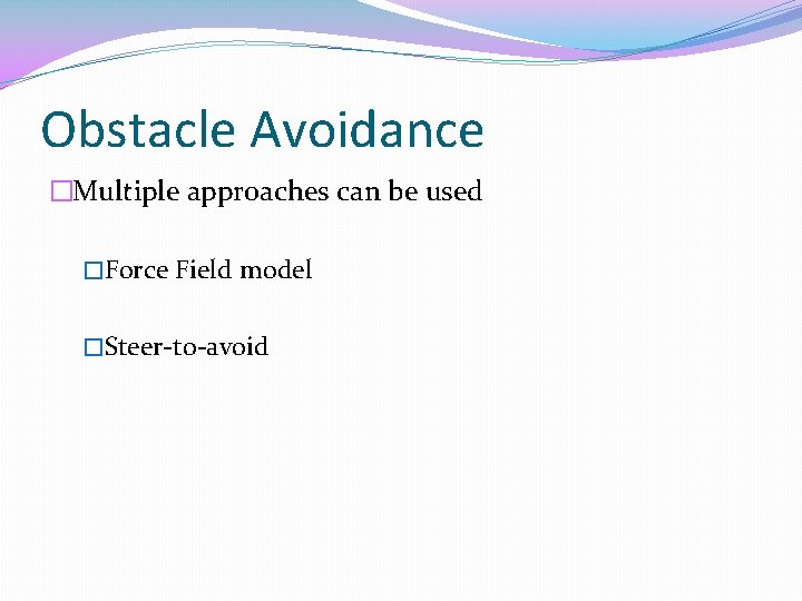 Obstacle Avoidance �Multiple approaches can be used �Force Field model �Steer-to-avoid 