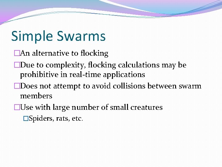 Simple Swarms �An alternative to flocking �Due to complexity, flocking calculations may be prohibitive