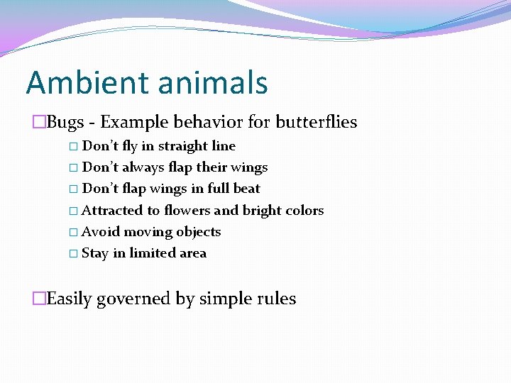 Ambient animals �Bugs - Example behavior for butterflies � Don’t fly in straight line