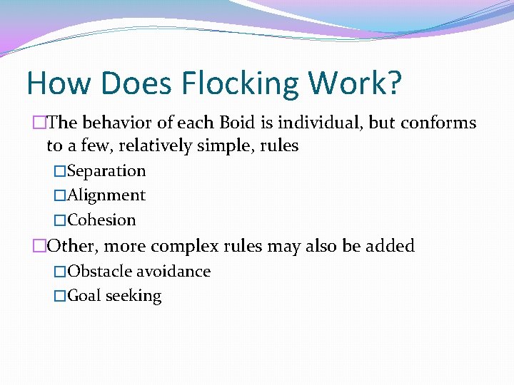 How Does Flocking Work? �The behavior of each Boid is individual, but conforms to How Does Flocking Work? �The behavior of each Boid is individual, but conforms to