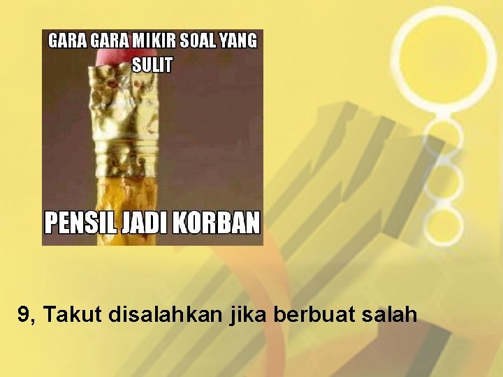 9, Takut disalahkan jika berbuat salah 