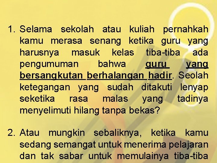 1. Selama sekolah atau kuliah pernahkah kamu merasa senang ketika guru yang harusnya masuk