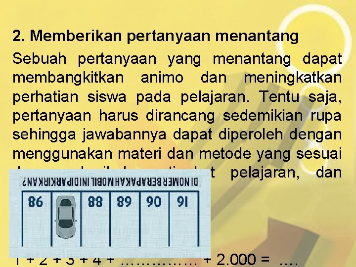 2. Memberikan pertanyaan menantang Sebuah pertanyaan yang menantang dapat membangkitkan animo dan meningkatkan perhatian