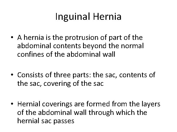 Inguinal Hernia • A hernia is the protrusion of part of the abdominal contents