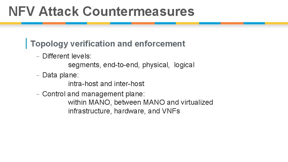 NFV Attack Countermeasures | Topology verification and enforcement - Different levels: segments, end-to-end, physical,